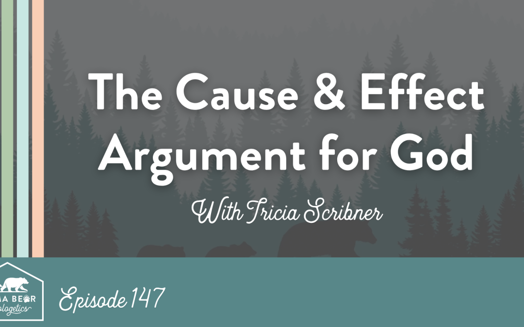 147. The Cause &amp; Effect Argument for God: How the Beginning of the Universe Points to the Existence
